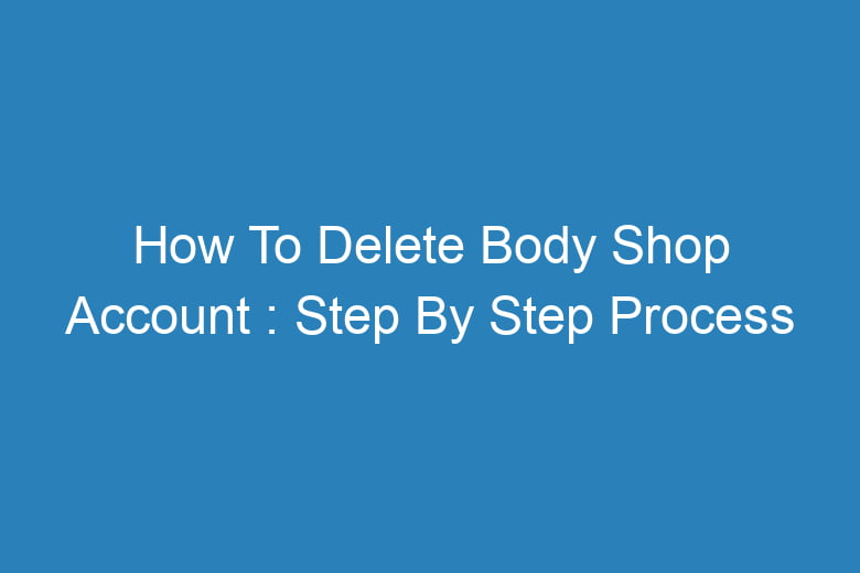 how to delete body shop account step by step process 13342