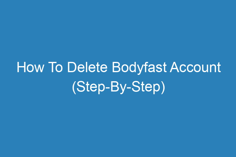 how to delete bodyfast account step by step 13343