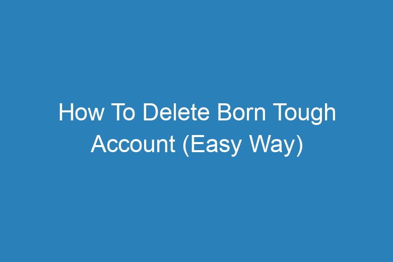 how to delete born tough account easy way 13391