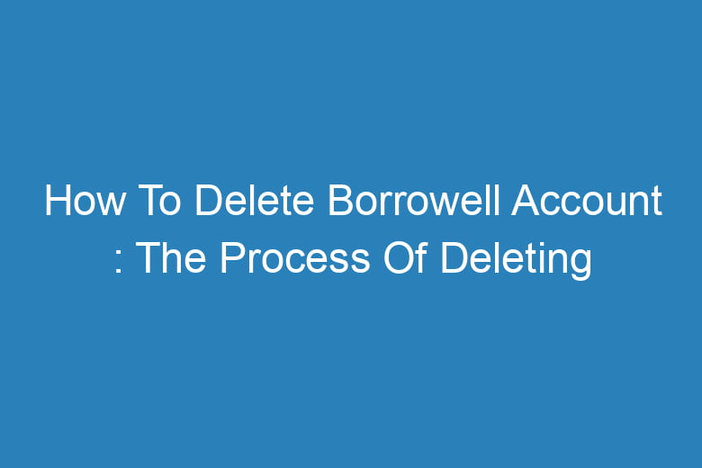 how to delete borrowell account the process of deleting 13395