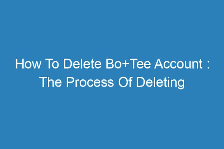 how to delete botee account the process of deleting 13335