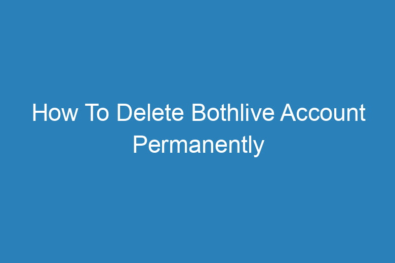 how to delete bothlive account permanently 13399