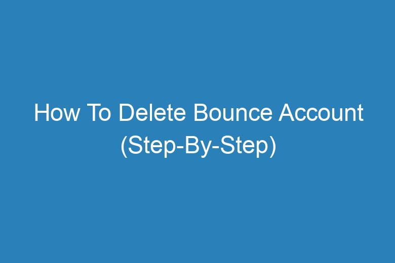 how to delete bounce account step by step 13403