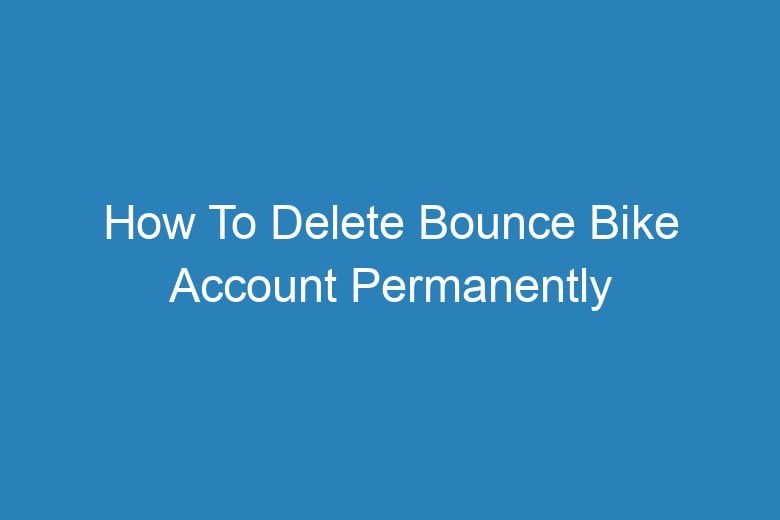 how to delete bounce bike account permanently 13404