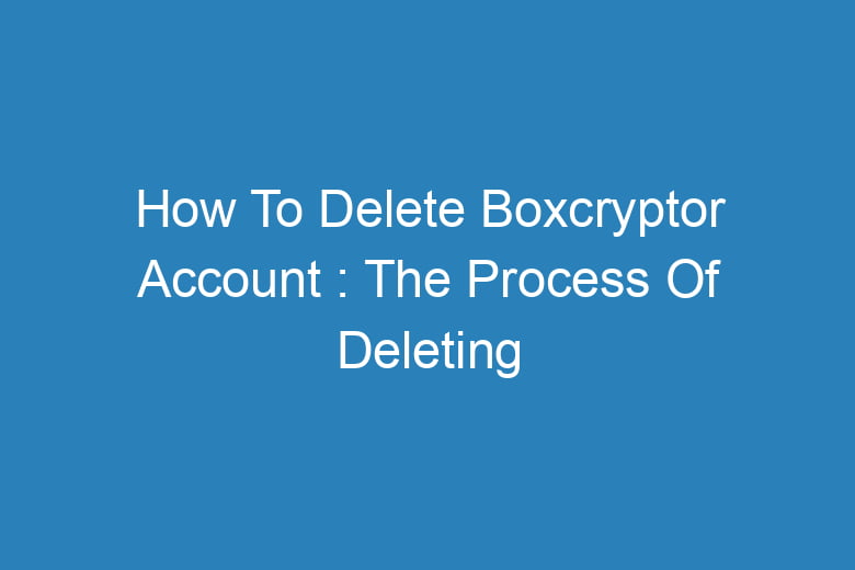 how to delete boxcryptor account the process of deleting 13410