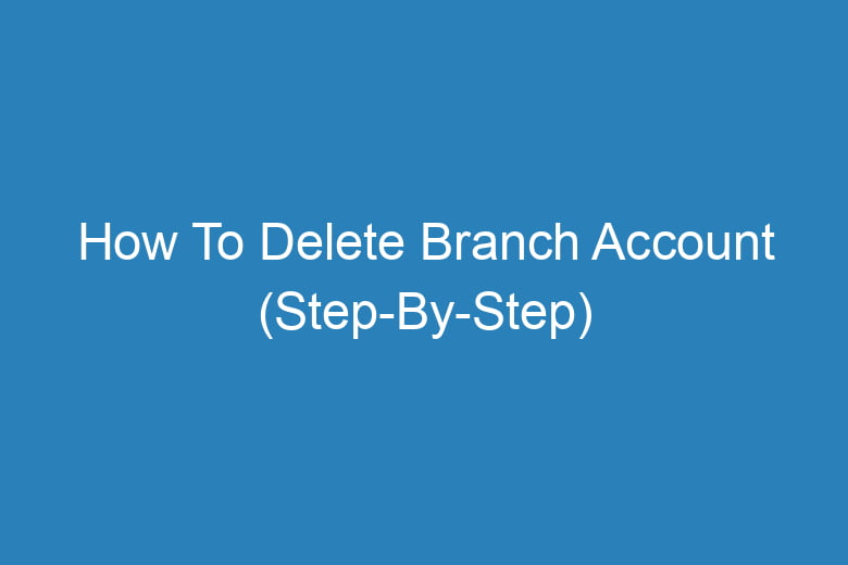 how to delete branch account step by step 13418