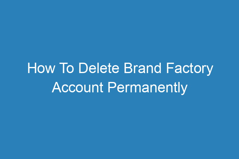 how to delete brand factory account permanently 13419