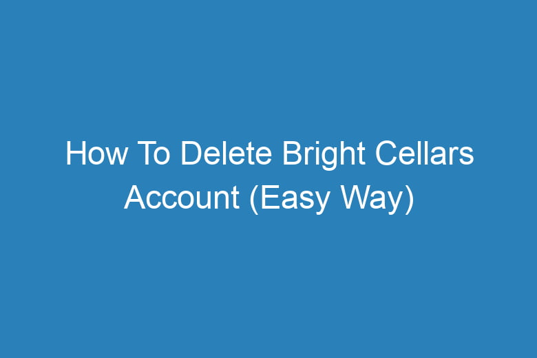 how to delete bright cellars account easy way 13431