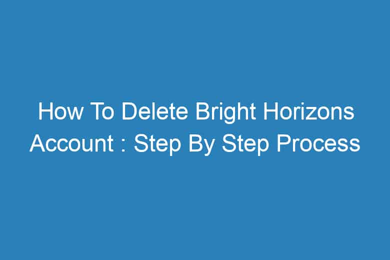 how to delete bright horizons account step by step process 13432