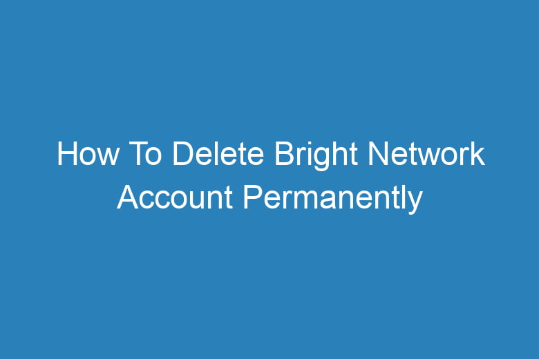 how to delete bright network account permanently 13434