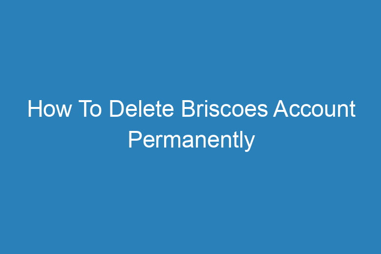 how to delete briscoes account permanently 13444