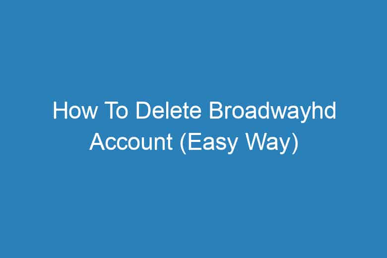 how to delete broadwayhd account easy way 13451