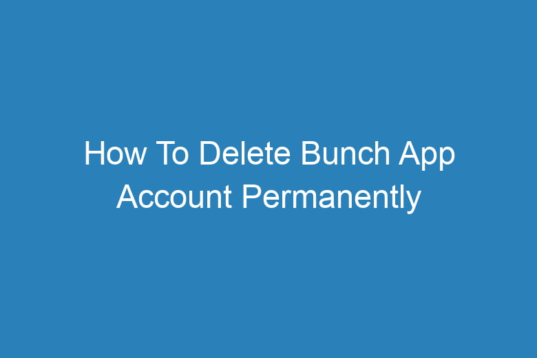 how to delete bunch app account permanently 13479