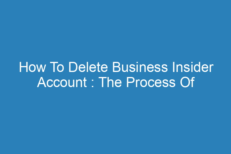 how to delete business insider account the process of deleting 13495