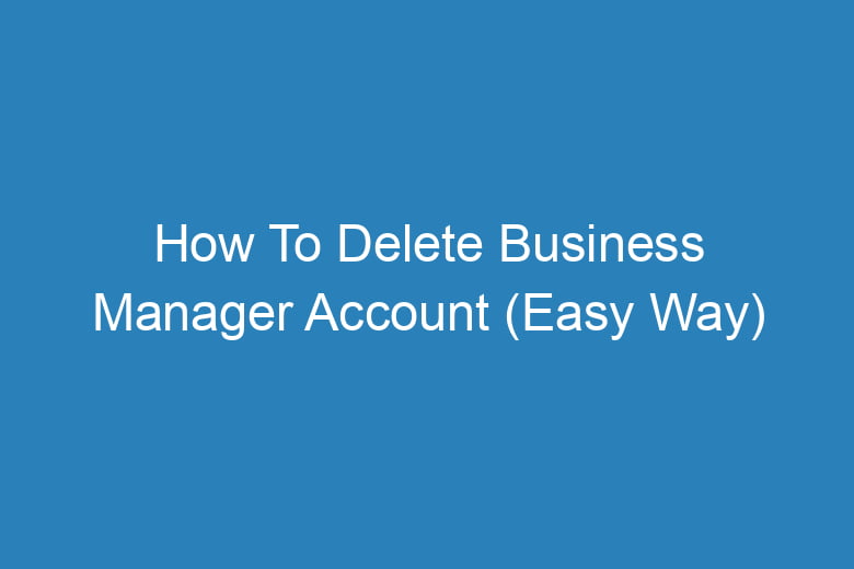 how to delete business manager account easy way 13496