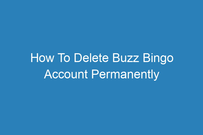 how to delete buzz bingo account permanently 13504