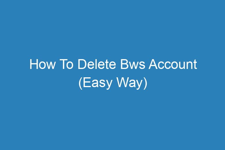 how to delete bws account easy way 13511
