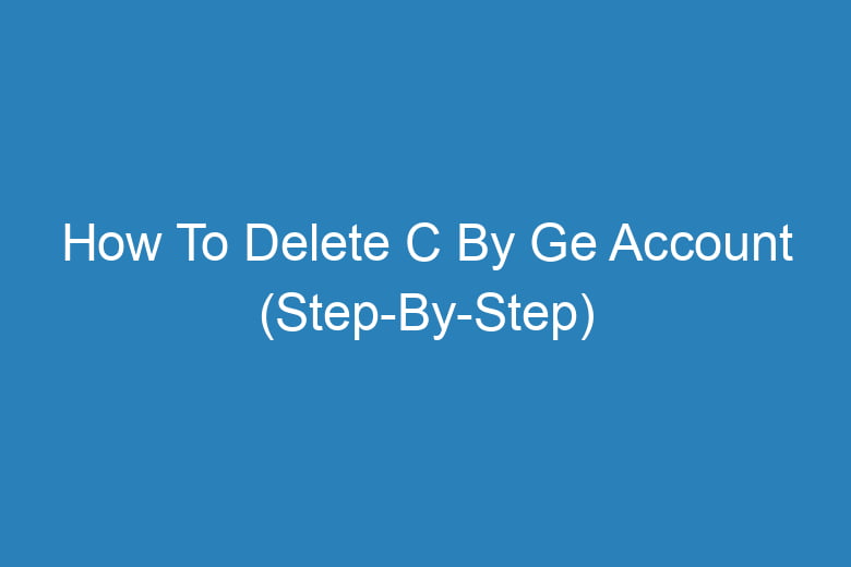how to delete c by ge account step by step 13513