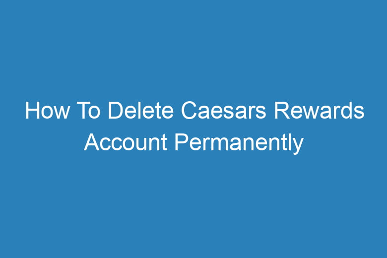 how to delete caesars rewards account permanently 13519