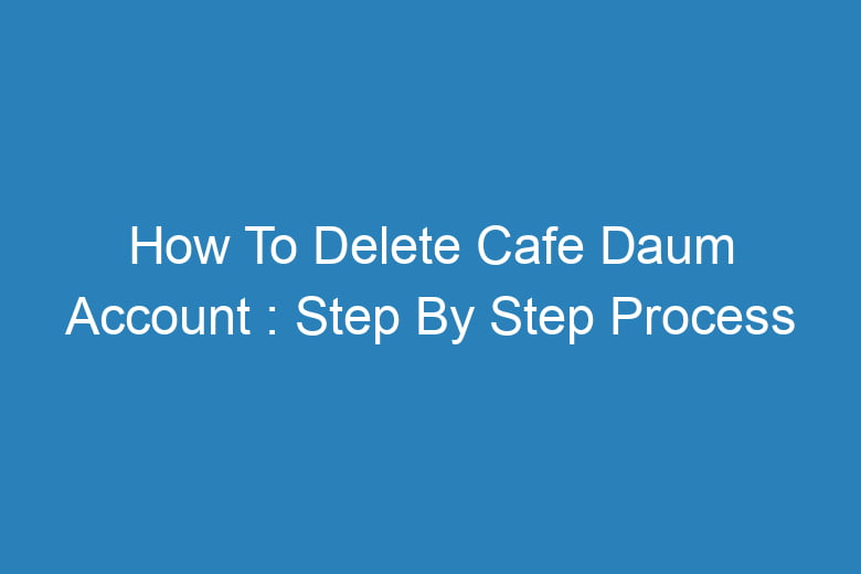 how to delete cafe daum account step by step process 13522