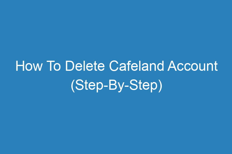 how to delete cafeland account step by step 13523