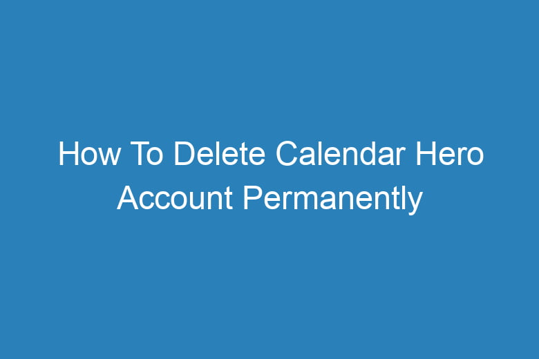 how to delete calendar hero account permanently 13529