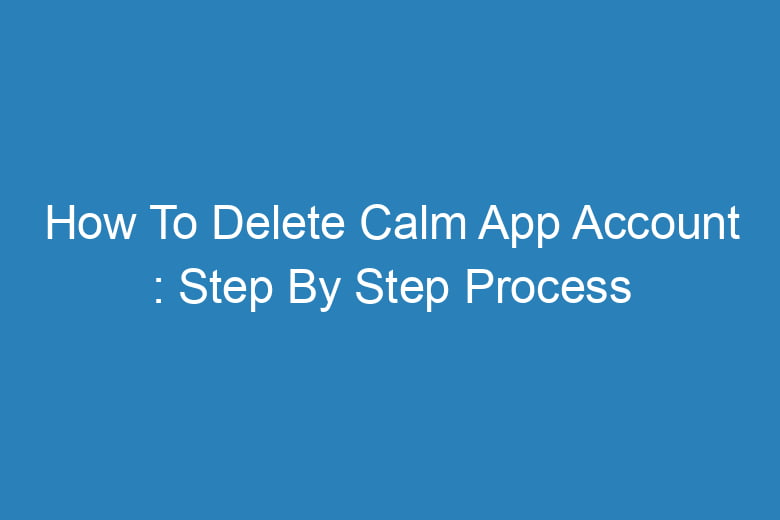 how to delete calm app account step by step process 13532