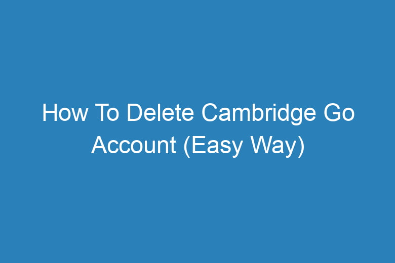 how to delete cambridge go account easy way 13536