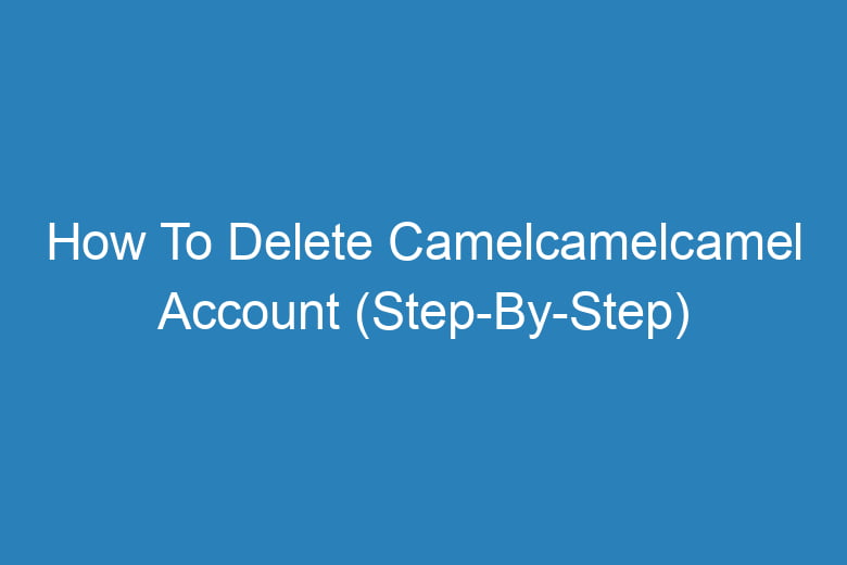 how to delete camelcamelcamel account step by step 13538