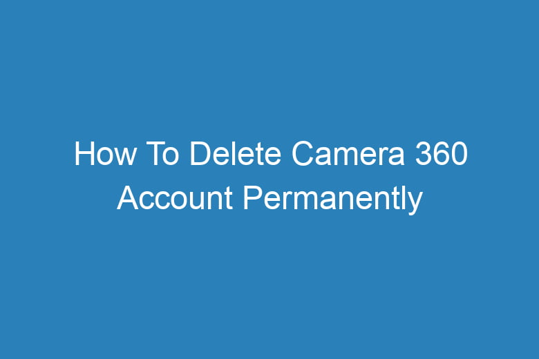 how to delete camera 360 account permanently 13539