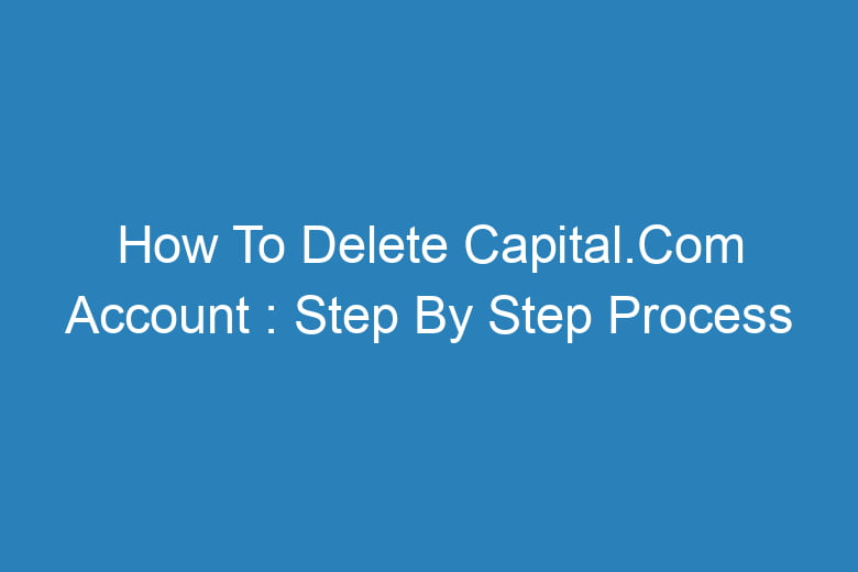 how to delete capital com account step by step process 13552