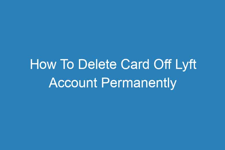 how to delete card off lyft account permanently 2898