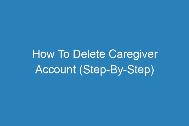 how to delete caregiver account step by step 13568