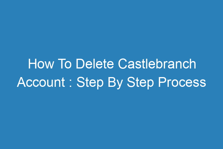 how to delete castlebranch account step by step process 13587