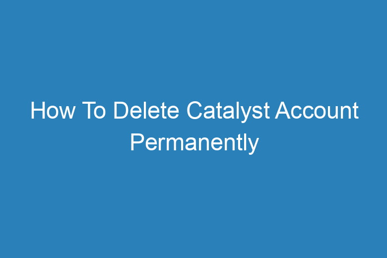 how to delete catalyst account permanently 13589