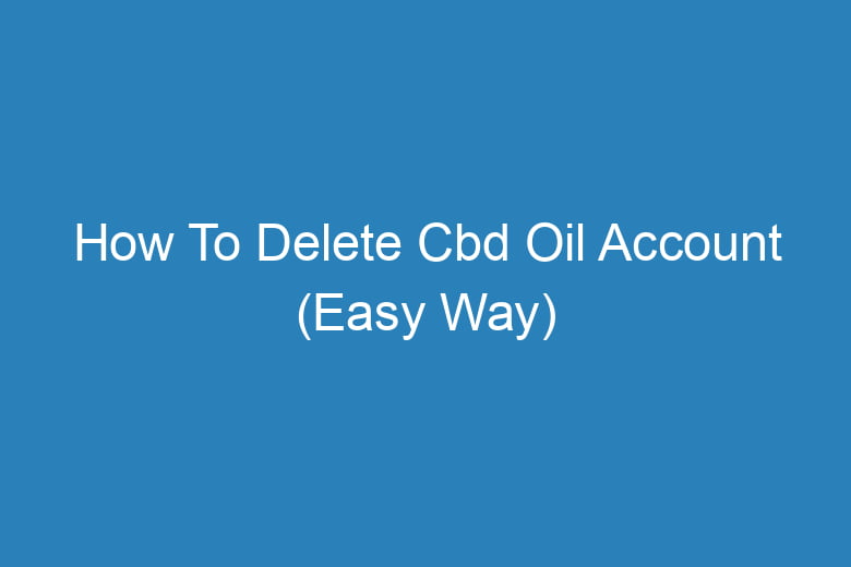 how to delete cbd oil account easy way 13596