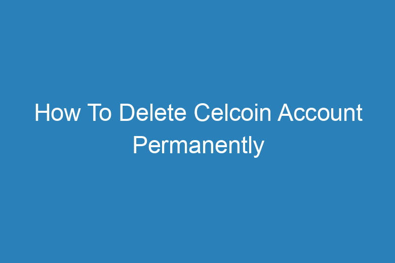 how to delete celcoin account permanently 13604