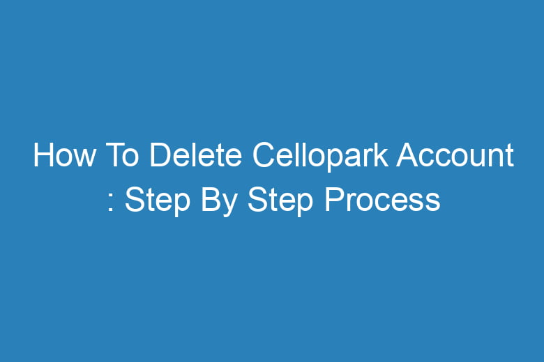 how to delete cellopark account step by step process 13607