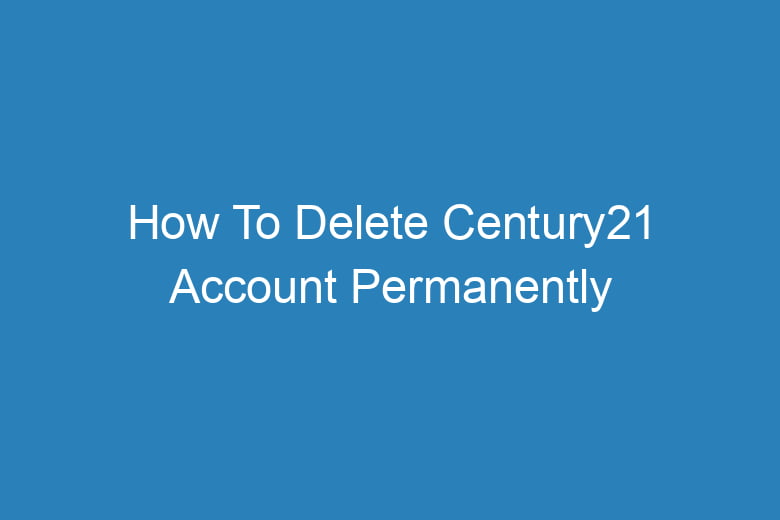 how to delete century21 account permanently 13614
