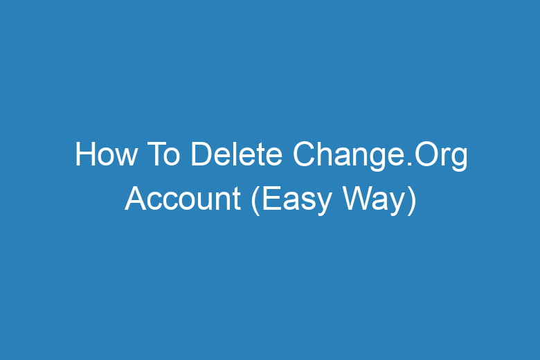 how to delete change org account easy way 13621