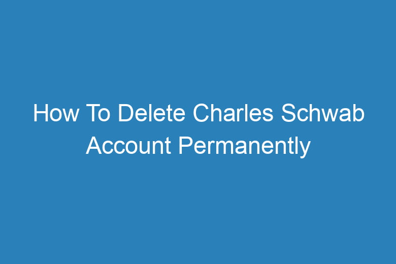 how to delete charles schwab account permanently 13629