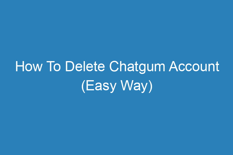 how to delete chatgum account easy way 13636