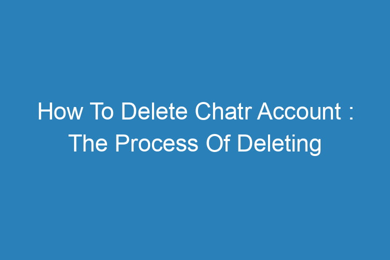how to delete chatr account the process of deleting 13640