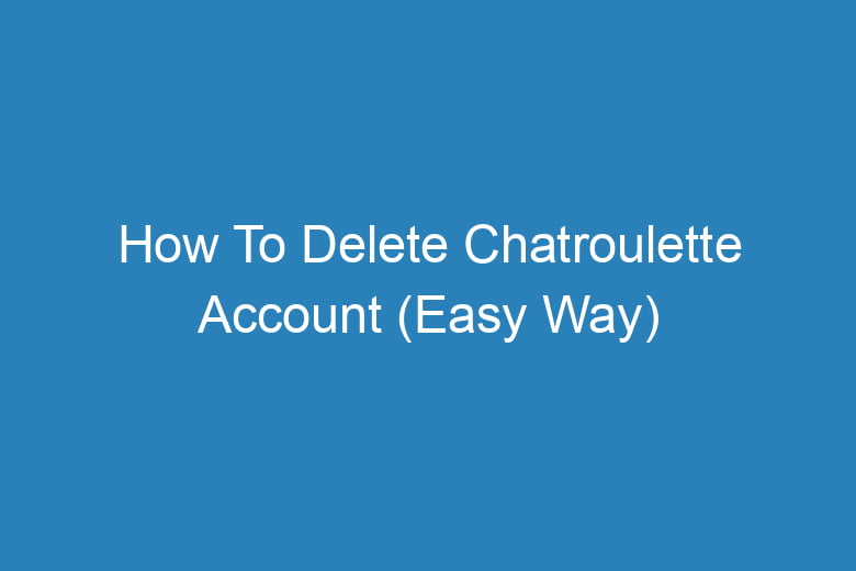 how to delete chatroulette account easy way 13641