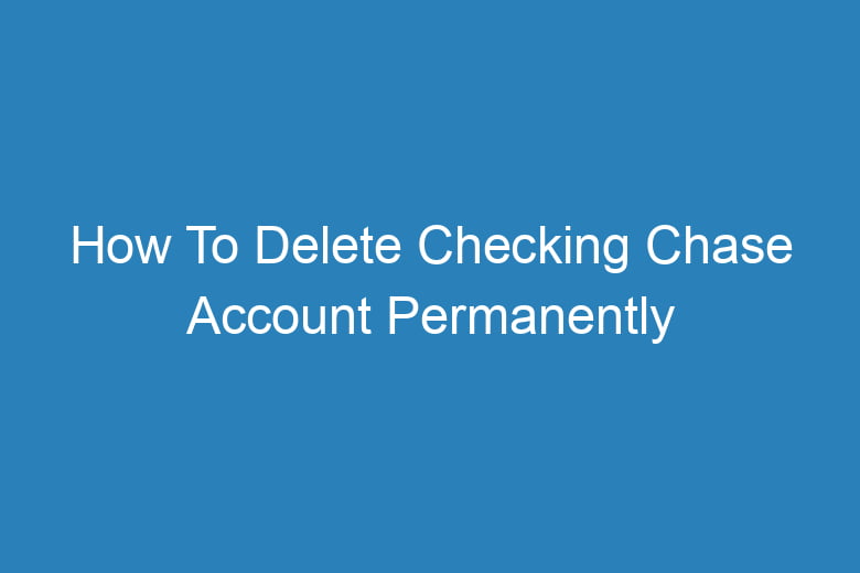 how to delete checking chase account permanently 2889