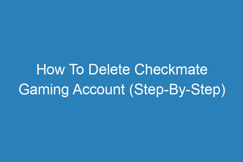 how to delete checkmate gaming account step by step 13648