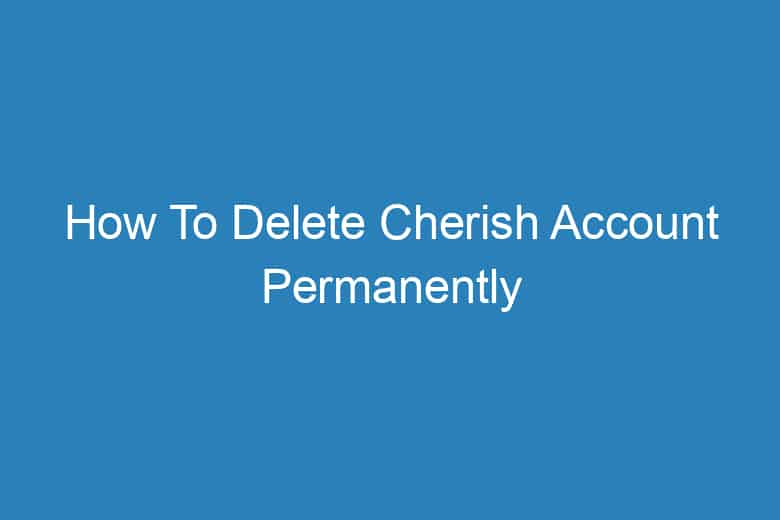 how to delete cherish account permanently 2939
