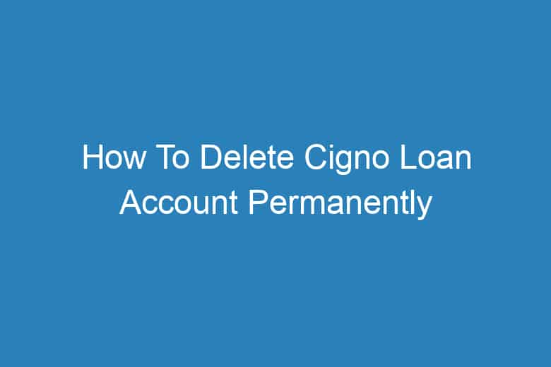 how to delete cigno loan account permanently 13669
