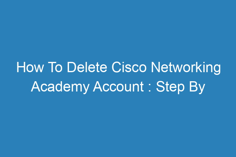 how to delete cisco networking academy account step by step process 13677