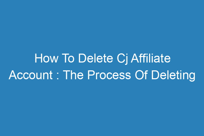 how to delete cj affiliate account the process of deleting 13690
